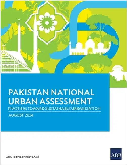 Pakistan National Urban Assessment: Pivoting Toward Sustainable Urbanization by Asian Development Bank