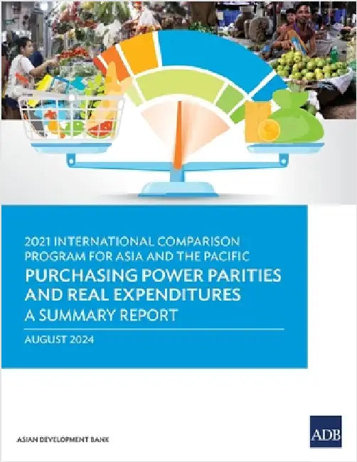 2021 International Comparison Program for Asia and the Pacific: Purchasing Power Parities and Real Expenditures--A Summary Report by Asian Development Bank