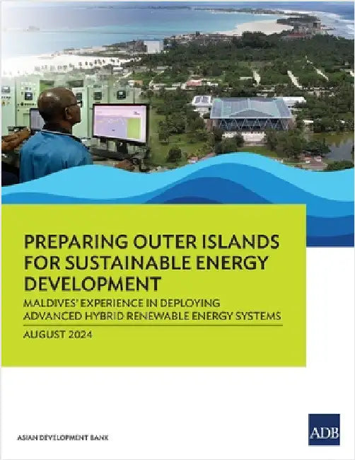 Preparing Outer Islands for Sustainable Energy Development: Maldives' Experience in Deploying Advanced Hybrid Renewable Energy Systems by Asian Development Bank
