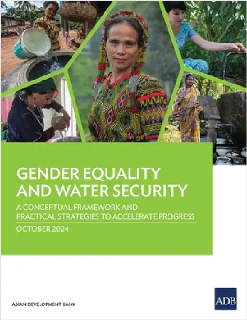 Gender Equality and Water Security: A Conceptual Framework and Practical Strategies to Accelerate Progress by Asian Development Bank