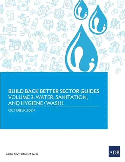 Build Back Better Sector Guides-Volume 3: Water, Sanitation, and Hygiene (WASH) by Asian Development Bank