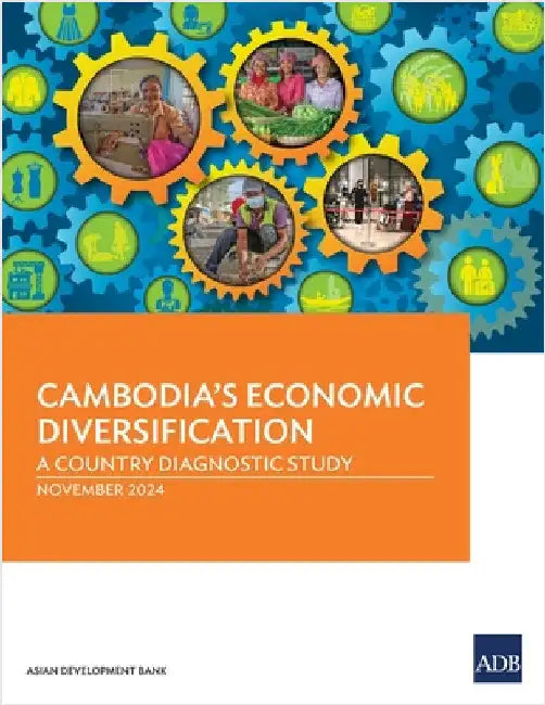 Cambodia's Economic Diversification: A Country Diagnostic Study by Asian Development Bank
