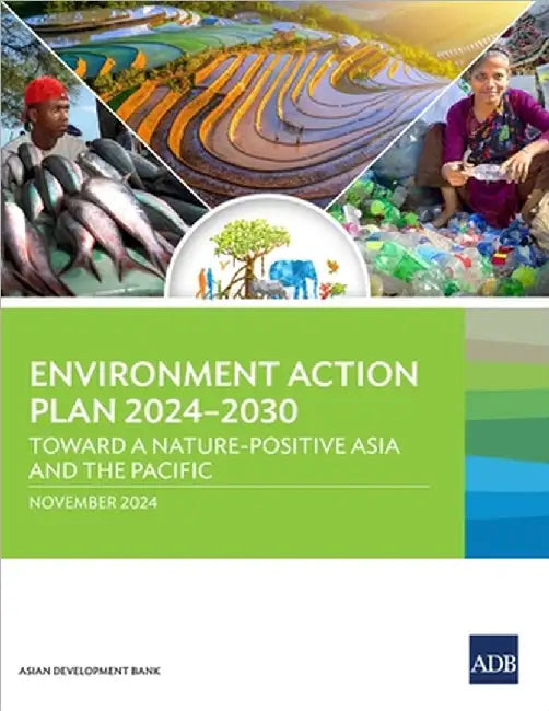 Environment Action Plan 2024-2030: Toward a Nature-Positive Asia and the Pacific by Asian Development Bank