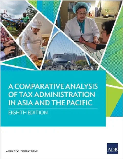 A Comparative Analysis of Tax Administration in Asia and the Pacific: Eighth Edition by Asian Development Bank