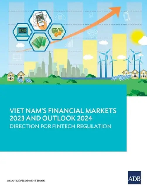 Viet Nam's Financial Markets 2023 and Outlook 2024: Direction for Fintech Regulation by Asian Development Bank