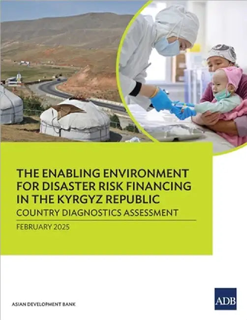 The Enabling Environment for Disaster Risk Financing in the Kyrgyz Republic: Country Diagnostics Assessment by Asian Development Bank