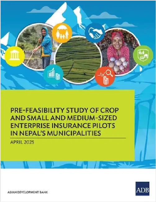 Pre-Feasibility Study of Crop and Small and Medium-Sized Enterprises Insurance Pilots for Nepal's Municipalities by Asian Development Bank