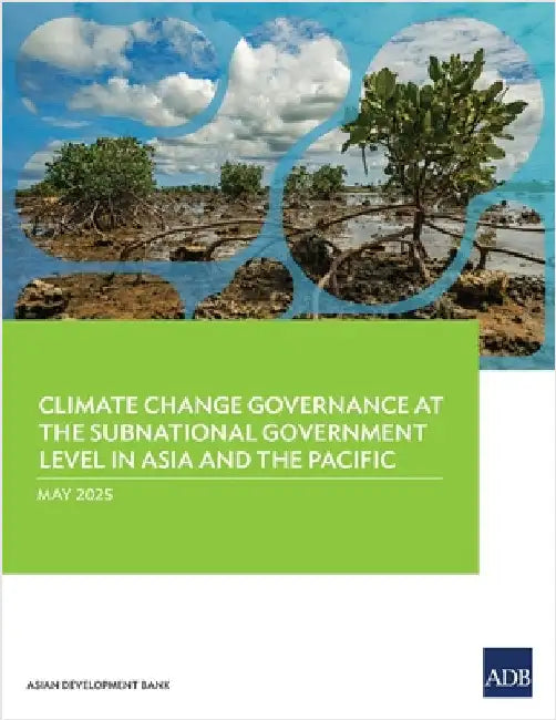 Climate Change Governance at the Subnational Government Level in Asia and the Pacific by Asian Development Bank