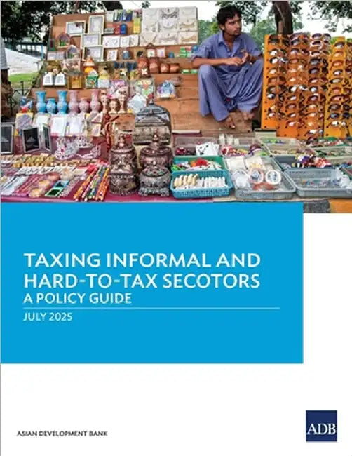 Taxing Informal and Hard-to-Tax Sectors: A Policy Guide by Asian Development Bank