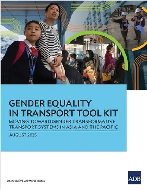 Gender Equality in Transport Tool Kit: Moving Toward Gender Transformative Transport Systems in Asia and the Pacific by Asian Development Bank
