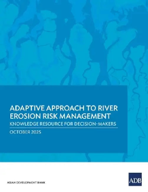Adaptive Approach to River Erosion Risk Management: Knowledge Resource for Decision-Makers by Asian Development Bank