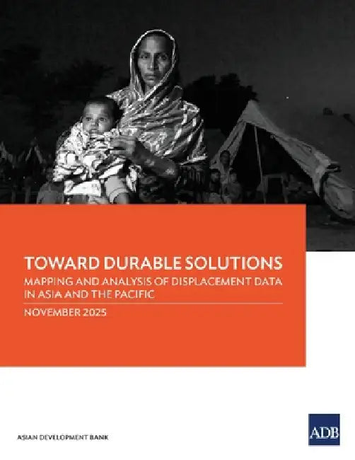 Toward Durable Solutions: Mapping and Analysis of Displacement Data in Asia and the Pacific by Asian Development Bank