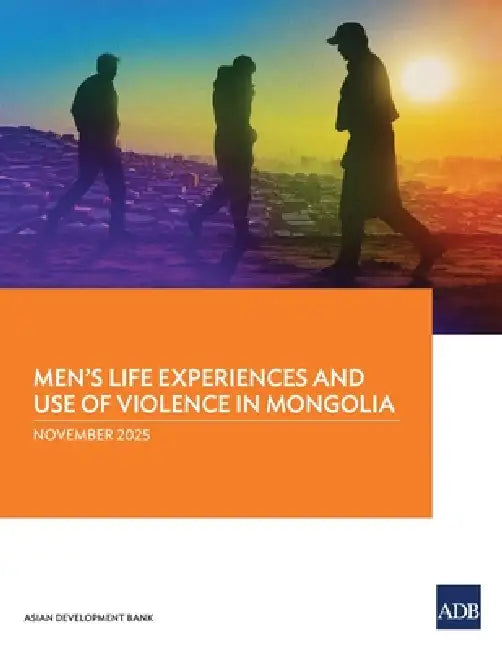 Men's Life Experiences and Use of Violence in Mongolia by Asian Development Bank