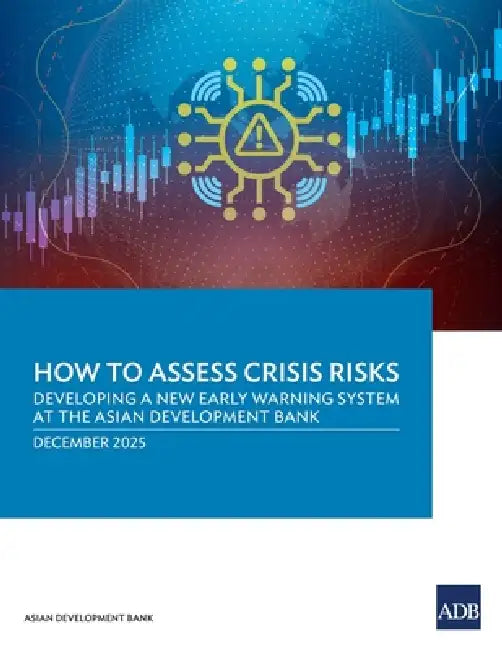 How to Assess Crisis Risks: Developing a New Early Warning System at the Asian Development Bank by Asian Development Bank