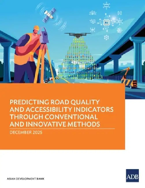 Predicting Road Quality and Accessibility Indicators through Conventional and Innovative Methods by Asian Development Bank