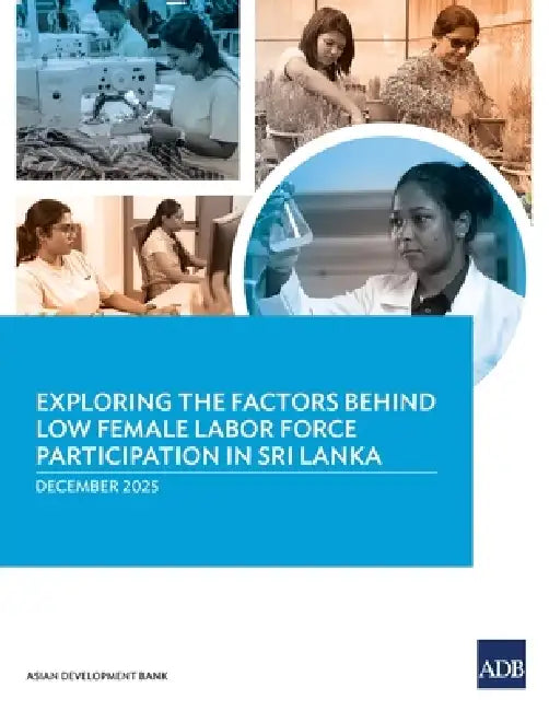Exploring the Factors Behind Low Female Labor Force Participation in Sri Lanka by Asian Development Bank