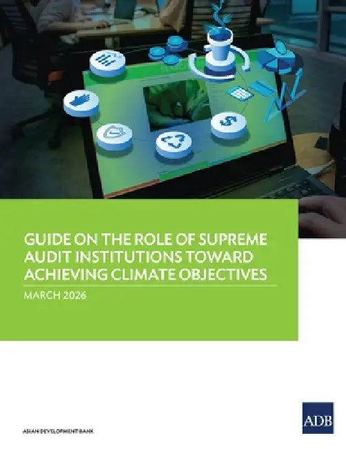 Guide on the Role of Supreme Audit Institutions Toward Achieving Climate Objectives by Asian Development Bank
