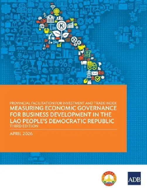Provincial Facilitation for Investment and Trade Index: Measuring Economic Governance for Business Development in the Lao People's Democratic Republic by Asian Development Bank
