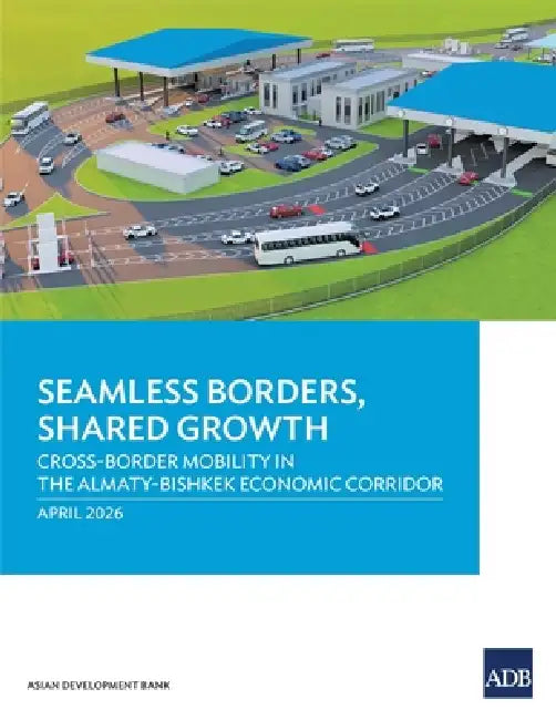 Seamless Borders, Shared Growth: Cross-Border Mobility in the Almaty-Bishkek Economic Corridor by Asian Development Bank