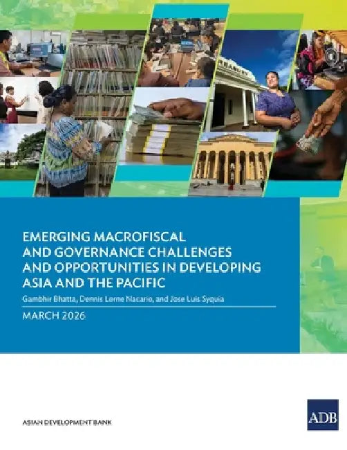 Emerging Macrofiscal and Governance Challenges and Opportunities in Developing Asia and the Pacific by Gambhir Bhatta, Dennis Lorne Nacario, Jose Luis Syquia