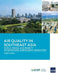Air Quality in Southeast Asia: Status, Trends, and Priority Interventions Across Eight ASEAN Cities by Asian Development Bank