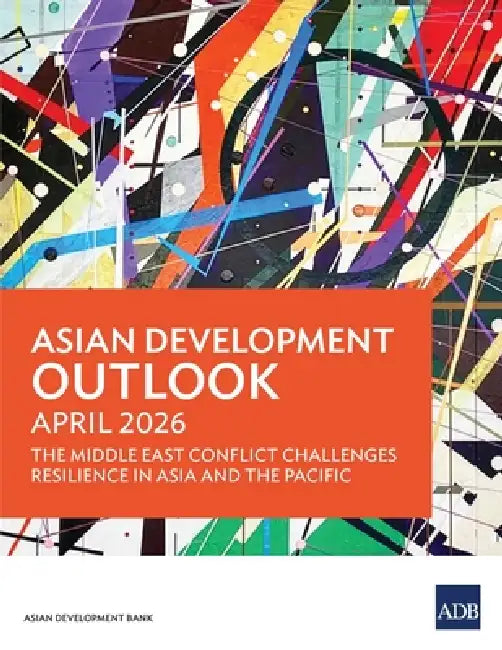 Asian Development Outlook April 2026: The Middle East Conflict Challenges Resilience in Asia and the Pacific by Asian Development Bank