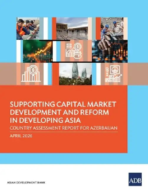 Supporting Capital Market Development and Reform in Developing Asia: Country Assessment Report for Azerbaijan by Asian Development Bank