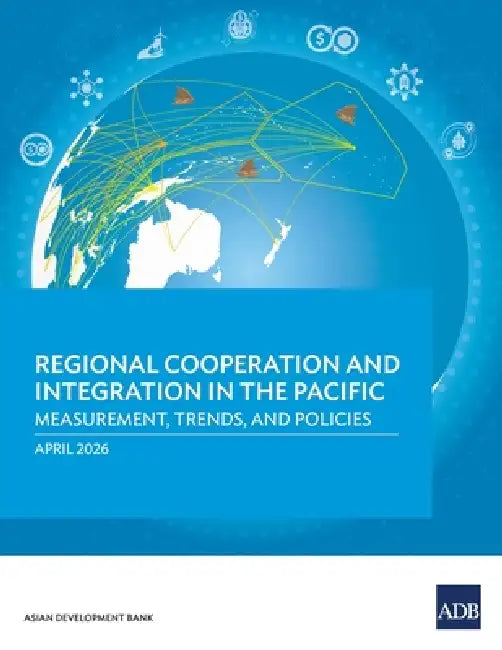 Regional Cooperation and Integration in the Pacific: Measurement, Trends, and Policies by Asian Development Bank