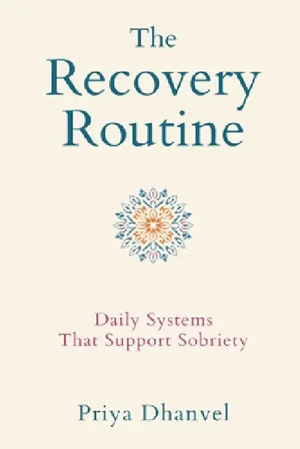 The Recovery Routine: Daily Systems That Support Sobriety by Priya Dhanvel
