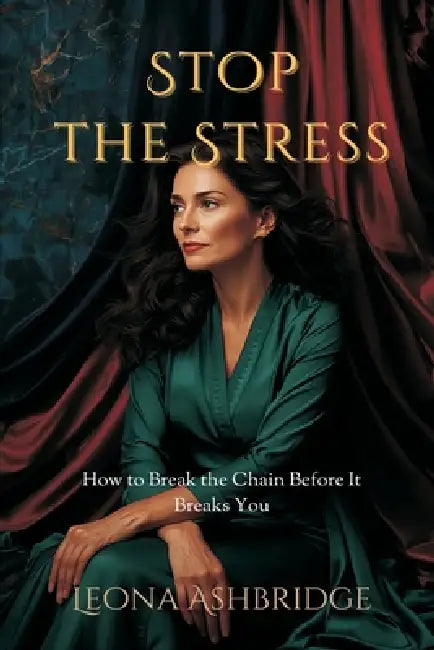 Stop the Stress Stack: How to Break the Chain Before It Breaks You by Leona Ashbridge