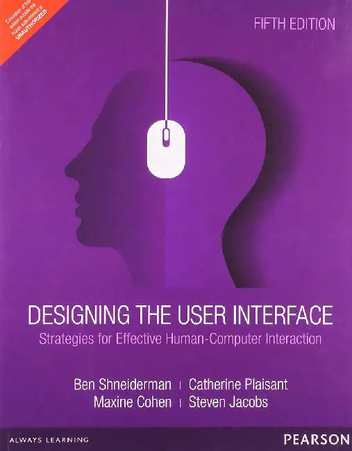 Designing The User Interface: Strategies for Effective Human-Computer Interaction by Ben Shneiderman, Catherine Plaisant, Maxine Cohen