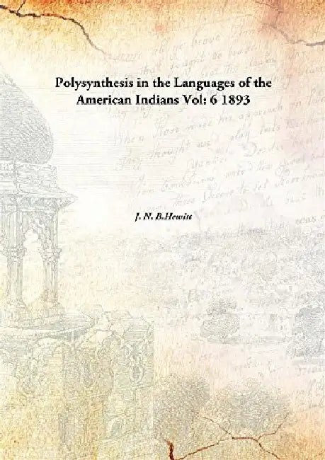 Polysynthesis In The Languages of The American Indians Volume 6 1893 [Hardcover] by J. N. B.Hewitt