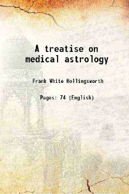A Treatise on Medical Astrology by Frank White Hollingsworth