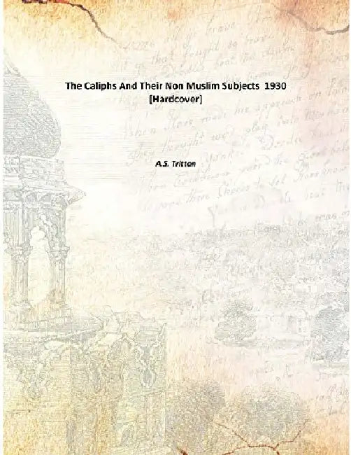 The Caliphs and Their Non Muslim Subjects by A.S. Tritton
