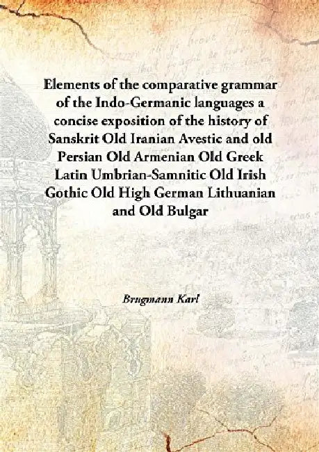 A Comparative Grammar of The Indo-Germanic Languages by Karl Brugmann