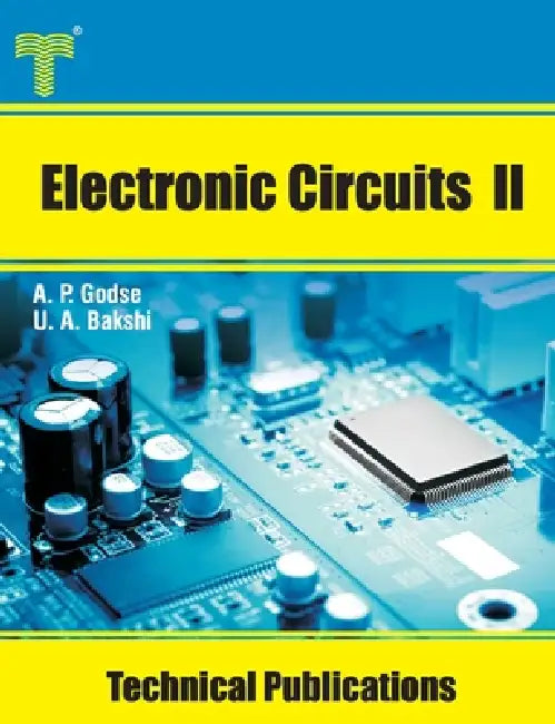Electronic Circuits II: Theory, Analysis, and Design by Uday A. Bakshi, Atul P. Godse