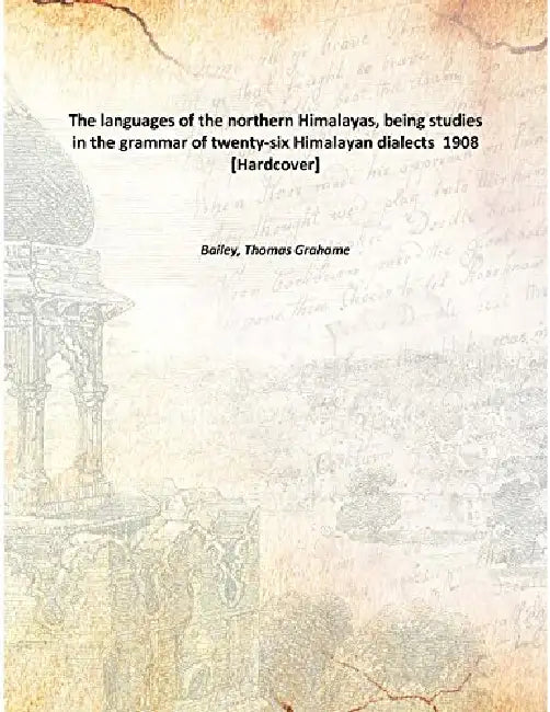 The languages of the northern Himalayas, being studies in the grammar of twenty-six Himalayan dialects by Bailey