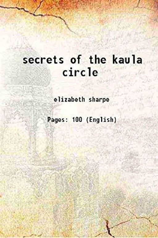 The Secrets of The Kaula Circle: A Tale of Fictitious People Faithfully Recounting Strange Rites Still Practised By This Cult by Elizabeth Sharpe