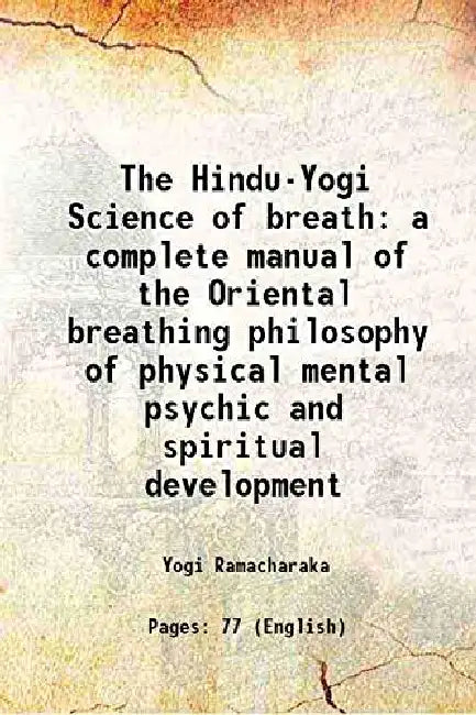 The Hindu-Yogi Science of Breath: A Complete Manual of The Oriental Breathing Philosophy of Physical Mental Psychic and Spiritual Dev by Yogi Ramacharaka
