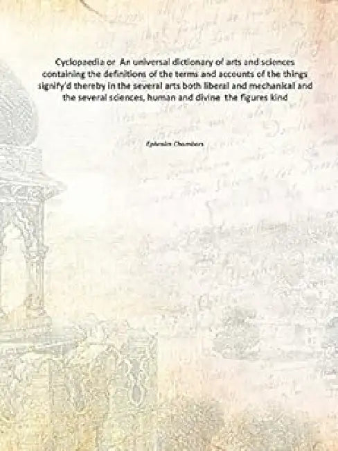 Cyclopaedia Or An Universal Dictionary Of Arts And Sciences  by Ephraim Chambers