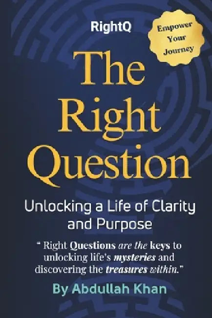 The Right Question: Unlocking a Life of Clarity and Purpose: Master the Art of Intentional Questioning to Transform Your Mindset, Overcome Challenges by Abdullah Khan
