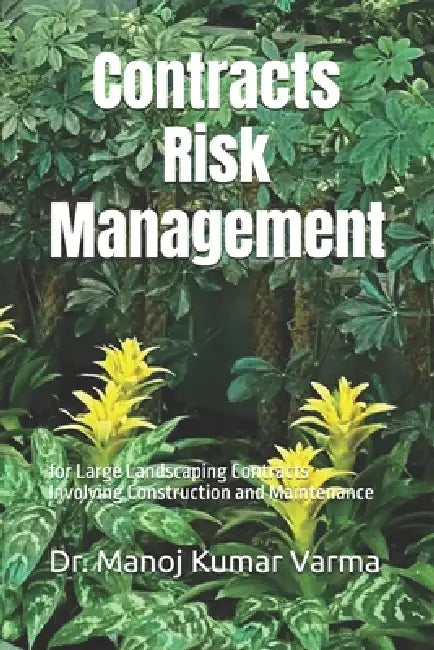 Contracts Risk Management for Large Landscaping Contracts Involving Construction and Maintenance by Manoj Kumar Varma