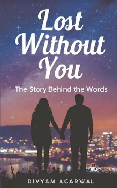 Lost Without You: The Story Behind the Words by Divyam Agarwal
