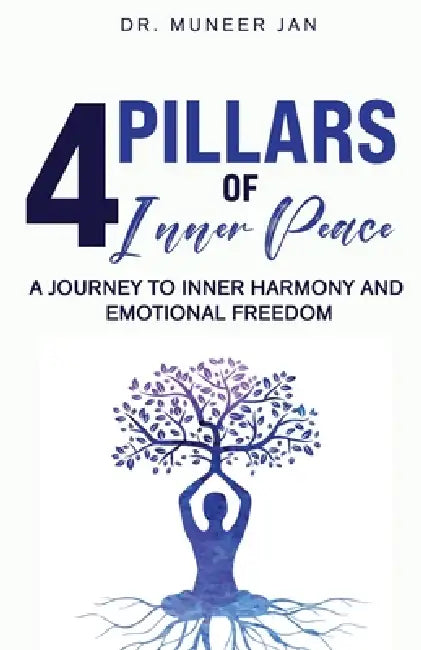 4 Pillars of Inner Peace: A Journey to Inner Harmony and Emotional Freedom by Dr Muneer Jan