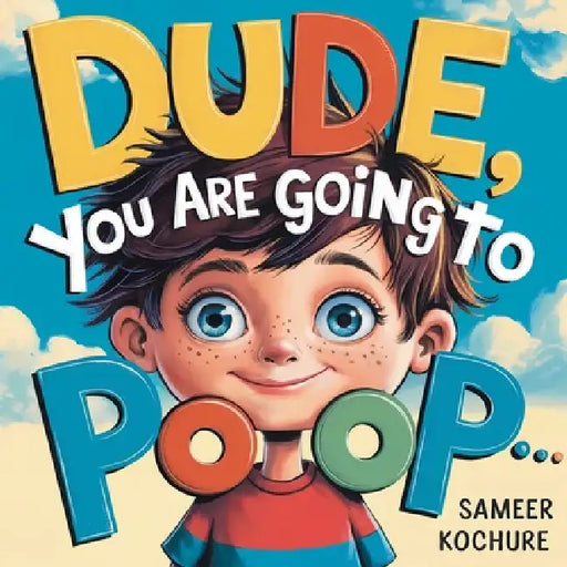 Dude, you are going to Poop!: A whimsical tale of resilience, laughter, and life's little messes-a fun way to boost your child's self esteem. by Sameer Kochure