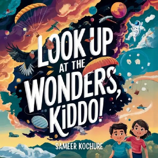 Look up at the wonders, kiddo!: Inspire your child to trade screen time for wonder time with this enchanting adventure. by Sameer Kochure