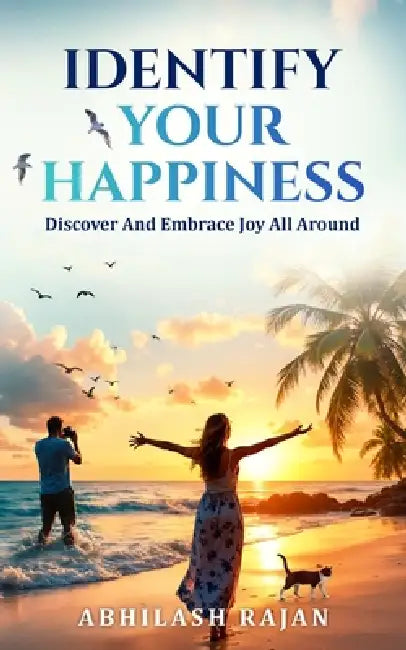 Identify Your Happiness: Discover And Embrace Joy All Around by Abhilash Rajan