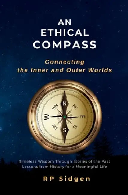 An Ethical Compass: Connecting the Inner and Outer Worlds by Rp Sidgen