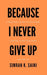 Because I Never Give Up: A Practical Guide to Regaining Control over Your Mind by Simran K. Saini