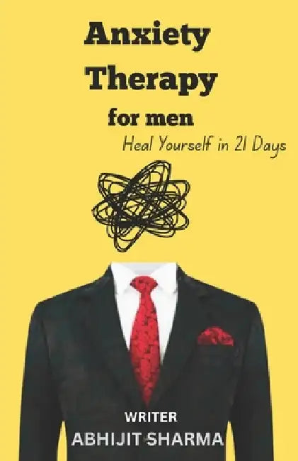 Anxiety Therapy for Men: Heal Yourself in 21 Days by Abhijit Sharma